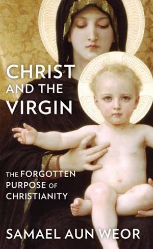 Christ and the Virgin: The Forgotten Purpose of Christianity de Samael Aun Weor