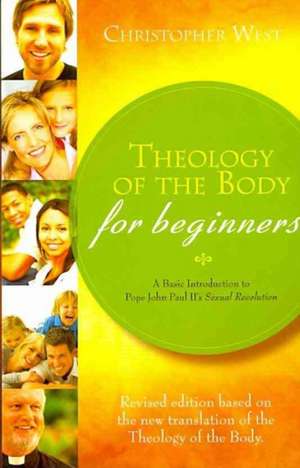 Theology of the Body for Beginners: A Basic Introduction to Pope John Paul II's Sexual Revolution de Christopher West