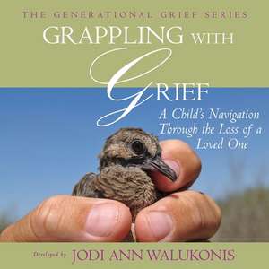 Grappling with Grief, a Child's Navigation Through the Loss of a Loved One de Jodi Ann Walukonis