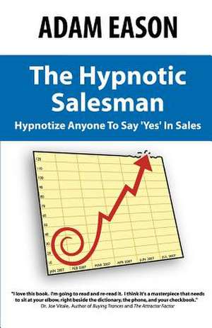 The Hypnotic Salesman: How to Hypnotize Anyone to Say 'Yes' in Sales de Adam Eason