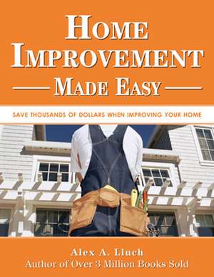 Home Improvement Made Easy de Alex A. Lluch