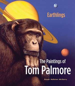 Earthlings: The Paintings of Tom Palmore de Susan Hallsten McGarry