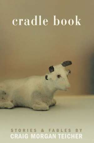 Cradle Book: Stories & Fables de Craig Morgan Teicher