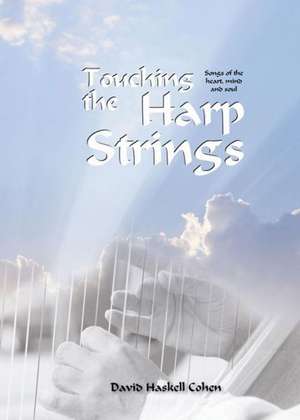 Touching the Harpstrings: Songs of the Heart, Mind, and Soul de David Haskell Cohen