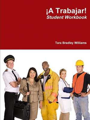 ¡A Trabajar! Student Workbook de Tara Bradley Williams