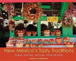 New Mexico's Tasty Traditions: Folksy Stories, Recipes and Photos de Sharon Niederman