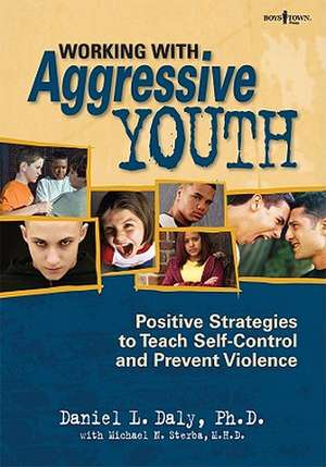 Working with Aggressive Youth: Positive Strategies to Teach Self-Control and Prevent Violence de Daniel L. Daly