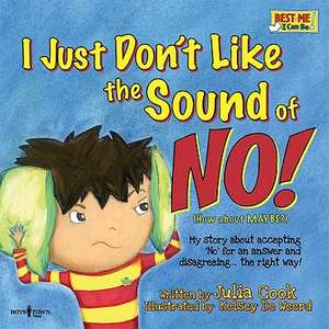 I Just Don't Like the Sound of No!: My Story about Accepting 'No' for an Answer and Disagreeing...the Right Way! de Julia Cook