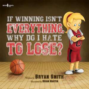 If Winning Isn't Everything, Why Do I Hate to Lose? de Bryan Smith