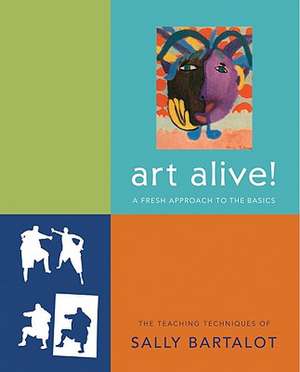 Art Alive!: The Teaching Techniques of Sally Bartalot de Sally Bartalot