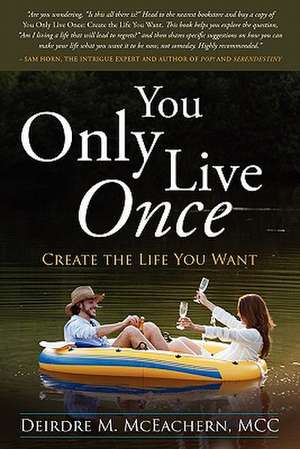 You Only Live Once: Create the Life You Want de Deirdre McEachern