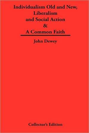 Individualism Old and New & Liberalism and Social Action & a Common Faith: The Story of Ford-America de John Dewey