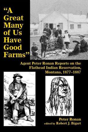 "A Great Many of Us Have Good Farms": Agent Peter Ronan Reports on the Flathead Indian Reservation, Montana, 1877-1887 de Peter Ronan