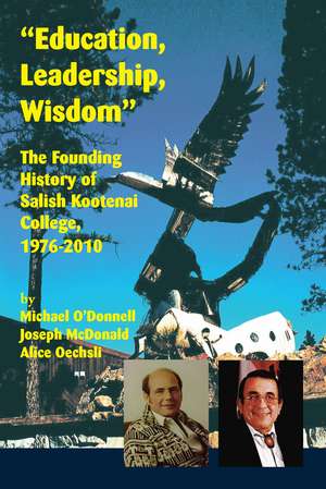 "Education, Leadership, Wisdom": The Founding History of Salish Kootenai College, 1976-2010 de Michael O'Donnell