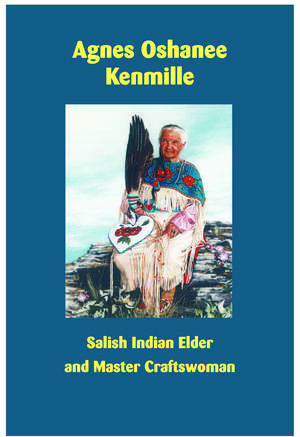 Agnes Oshanee Kenmille: Salish Indian Elder and Craftswoman de Agnes Oshanee Kenmille