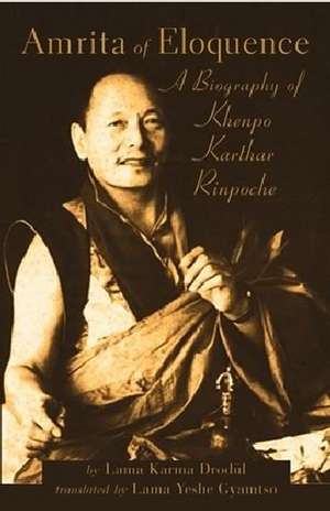 Amrita of Eloquence: A Biography of Khenpo Karthar Rinpoche de Lama Karma Drodul