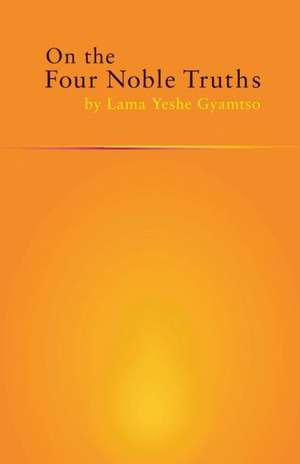 On the Four Noble Truths de Yeshe Gyamtso