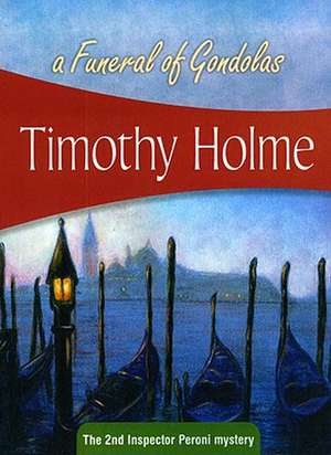 A Funeral of Gondolas: The 2nd Inspector Peroni Mystery de Timothy Holme