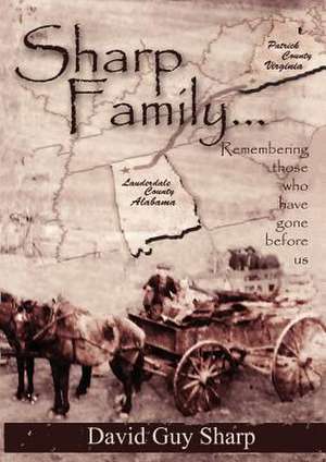 Sharp Family - Patrick County, Virginia to Lauderdale County, Alabama and Beyond de David Guy Sharp