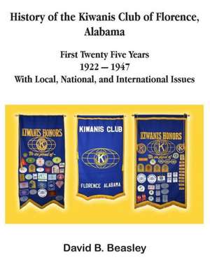 The History of the Kiwanis Club of Florence, Alabama - First Twenty-Five Years (1922 - 1947) de David B. Beasley