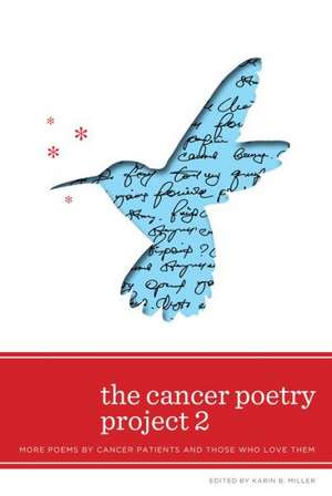 The Cancer Poetry Project 2: More Poems by Cancer Patients and Those Who Love Them de Karin B Miller