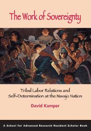 The Work of Sovereignty: Tribal Labor Relations and Self-Determination at the Navajo Nation de David Kamper