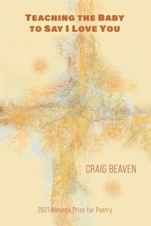 Teaching the Baby to Say I Love You de Craig Beaven