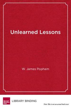 Unlearned Lessons: Six Stumbling Blocks to Our Schools' Success de W. James Popham