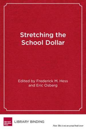 Stretching the School Dollar: How Schools and Districts Can Save Money While Serving Students Best de Frederick M. Hess