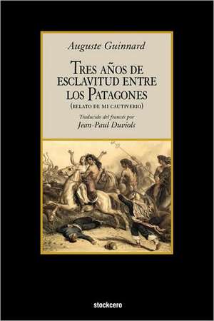 Tres Aos de Esclavitud Entre Los Patagones de Auguste Guinnard