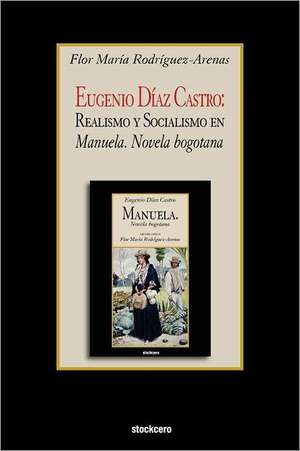 Eugenio Diaz Castro: Realismo y Socialismo En Manuela. Novela Bogotana de Flor Maria Rodriguez-Arenas