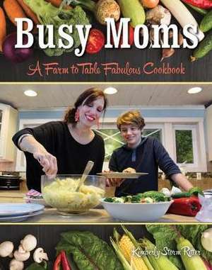 Busy Moms: A Farm to Table Fabulous Cookbook de Kimberly Ritter