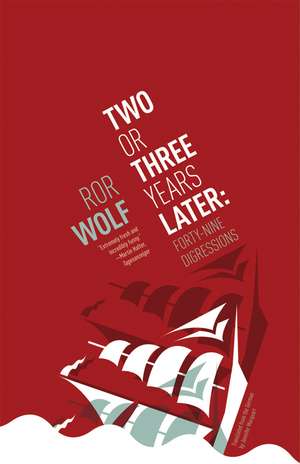 Two or Three Years Later: Forty Nine Digressions de Ror Wolf