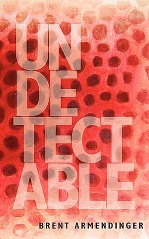 Undetectable de Brent Armendinger