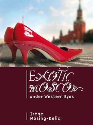 Exotic Moscow Under Western Eyes de Irene Masing-Delic