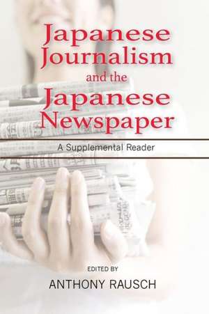 Japanese Journalism and the Japanese Newspaper: A Supplemental Reader de Anthony S. Rausch