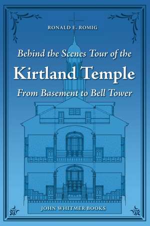 Behind the Scenes Tour of the Kirtland Temple: From Basement to Bell Tower de Ronald E. Romig