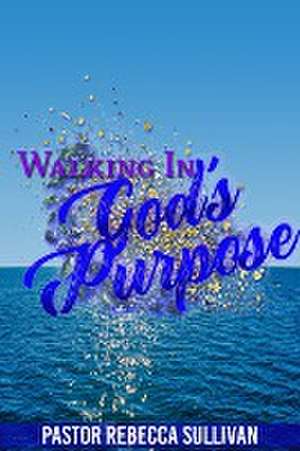 WALKING IN GOD'S PURPOSE de Rebecca Sullivan