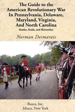 The Guide to the American Revolutionary War in Pennsylvania, Delaware, Maryland, Virginia, and North Carolina de Norman Desmarais