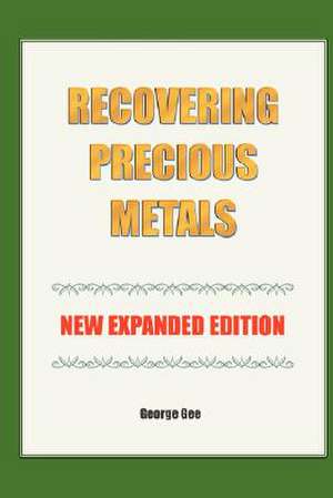 Recovering Precious Metals from Waste - Expanded Edition de George Gee