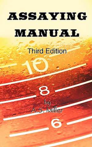 Assaying Manual - Fire Assay of Gold, Silver and Lead (Third Edition) de Alfred Stanley Miller