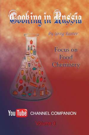 Cooking in Russia - Volume 3: Focus on Food Chemistry de Greg Easter