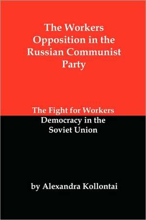 The Workers Opposition in the Russian Communist Party: The Fight for Workers Democracy in the Soviet Union de A. Kollontai