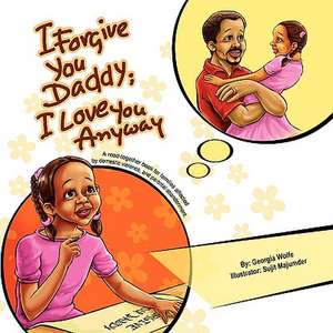 I Forgive You Daddy; I Love You Anyway de Georgia Wolfe