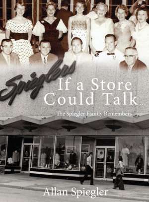 If A Store Could Talk...: The Spiegler Family Remembers de Allan Spiegler