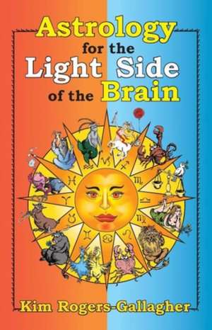 Astrology for the Light Side of the Brain de Kim Rogers-Gallagher