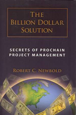 The Billion Dollar Solution: Secrets of Prochain Project Management de Robert C. Newbold