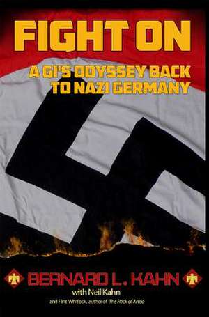 Fight on: A GI's Odyssey Back to Nazi Germany de Bernard L. Kahn