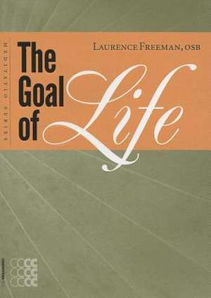 The Goal of Life de Laurence Freeman