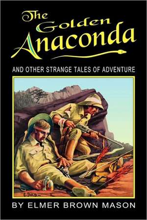 The Golden Anaconda: And Other Strange Tales of Adventure de Elmer Brown Mason